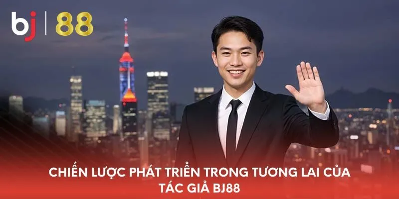 chien-luoc-phat-trien-trong-tuong-lai-cua-tac-gia-bj88